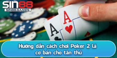 Hướng dẫn cách chơi Poker 2 lá cơ bản cho tân thủ
